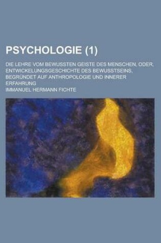 Cover of Psychologie (1); Die Lehre Vom Bewussten Geiste Des Menschen, Oder, Entwickelungsgeschichte Des Bewusstseins, Begrundet Auf Anthropologie Und Innerer Erfahrung