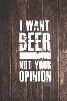 Book cover for I want beer - not your opinion - funny saying Journal