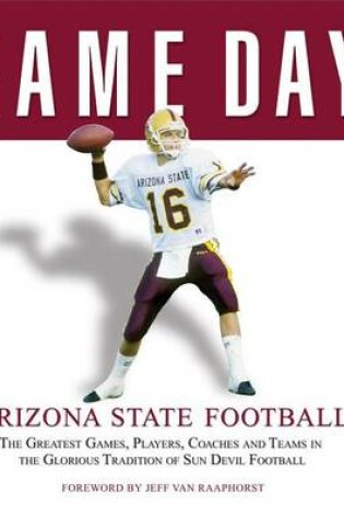 Cover of Game Day: Arizona State Football: The Greatest Games, Players, Coaches and Teams in the Glorious Tradition of Sun Devil Football