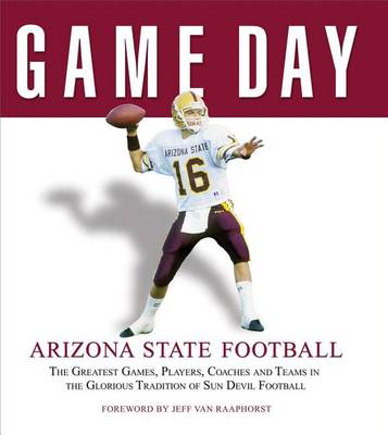 Cover of Game Day: Arizona State Football: The Greatest Games, Players, Coaches and Teams in the Glorious Tradition of Sun Devil Football