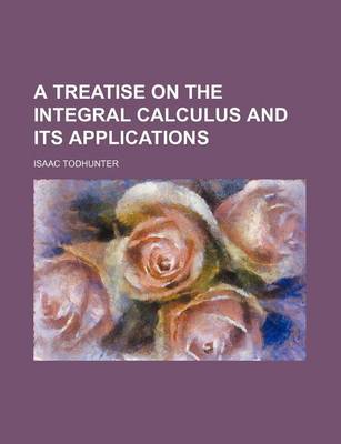 Book cover for A Treatise on the Integral Calculus and Its Applications