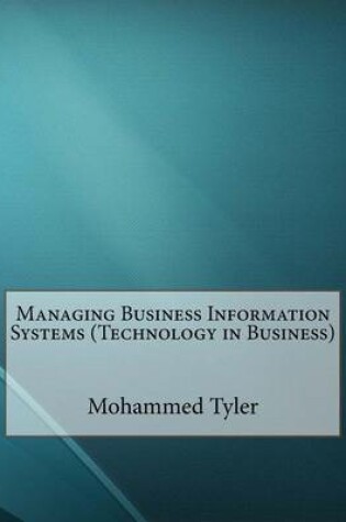 Cover of Managing Business Information Systems (Technology in Business)