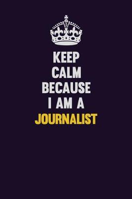 Book cover for Keep Calm Because I Am A Journalist