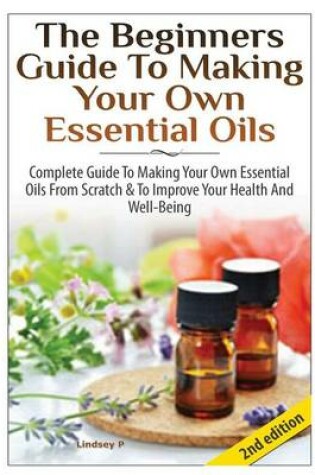 Cover of The Beginners Guide to Making Your Own Essential Oils