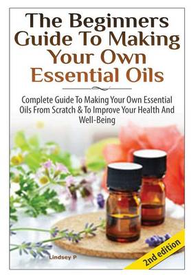 Book cover for The Beginners Guide to Making Your Own Essential Oils