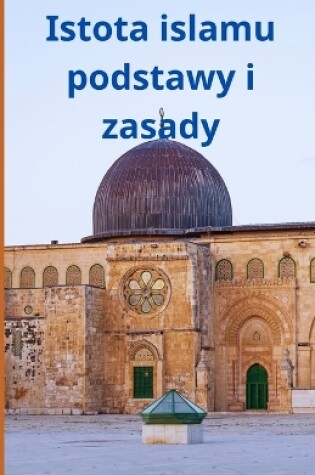 Cover of Istota islamu podstawy i zasady