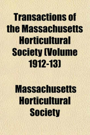 Cover of Transactions of the Massachusetts Horticultural Society (Volume 1912-13)