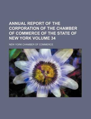 Book cover for Annual Report of the Corporation of the Chamber of Commerce of the State of New York Volume 34