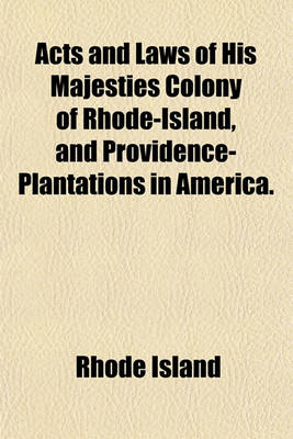 Book cover for Acts and Laws of His Majesties Colony of Rhode-Island, and Providence-Plantations in America.