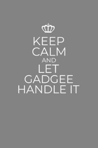 Cover of Keep Calm And Let Gadgee Handle It