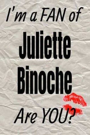 Cover of I'm a Fan of Juliette Binoche Are You? Creative Writing Lined Journal