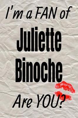 Book cover for I'm a Fan of Juliette Binoche Are You? Creative Writing Lined Journal