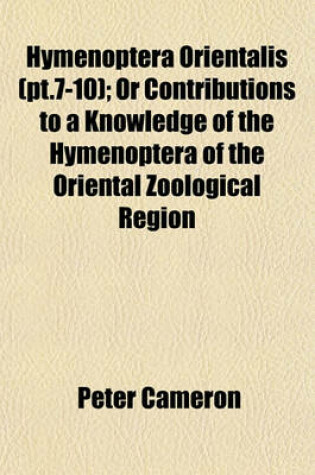 Cover of Hymenoptera Orientalis (PT.7-10); Or Contributions to a Knowledge of the Hymenoptera of the Oriental Zoological Region