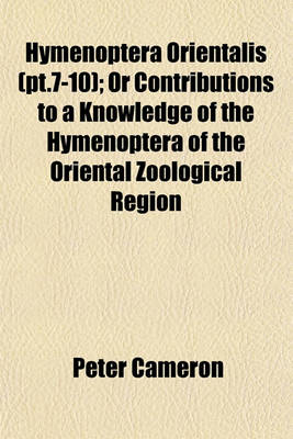 Book cover for Hymenoptera Orientalis (PT.7-10); Or Contributions to a Knowledge of the Hymenoptera of the Oriental Zoological Region