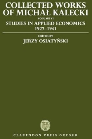 Cover of Collected Works of Michal Kalecki: Volume VI: Studies in Applied Economics 1927-1941