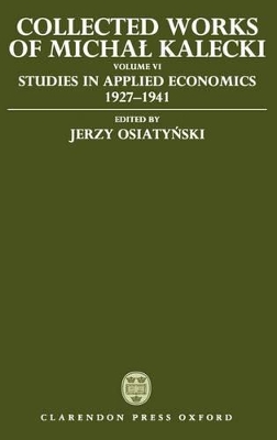 Cover of Collected Works of Michal Kalecki: Volume VI: Studies in Applied Economics 1927-1941