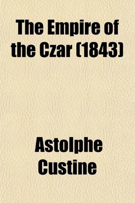 Book cover for The Empire of the Czar; Or, Observations on the Social, Political and Religious State and Prospects of Russia. Transl