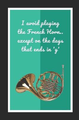 Book cover for I Avoid Playing The French Horn.. Except On The Days Ending In 'Y'