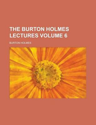 Book cover for The Burton Holmes Lectures Volume 6