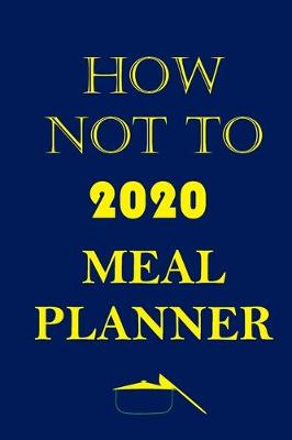 Book cover for How Not To 2020 Meal Planner