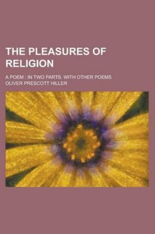 Cover of The Pleasures of Religion; A Poem in Two Parts. with Other Poems