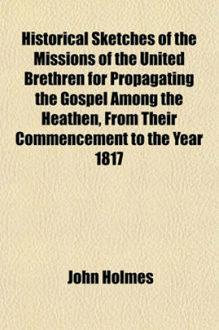 Cover of Historical Sketches of the Missions of the United Brethren for Propagating the Gospel Among the Heathen, from Their Commencement to the Year 1817