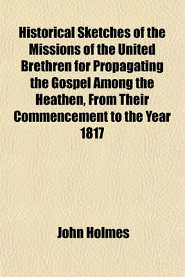 Book cover for Historical Sketches of the Missions of the United Brethren for Propagating the Gospel Among the Heathen, from Their Commencement to the Year 1817
