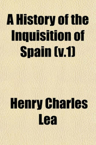 Cover of A History of the Inquisition of Spain (V.1)