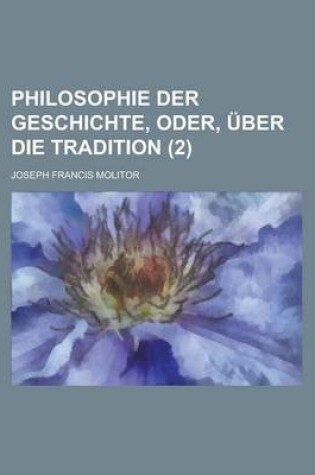 Cover of Philosophie Der Geschichte, Oder, Uber Die Tradition (2)