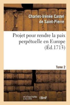 Cover of Projet Pour Rendre La Paix Perpetuelle En Europe. Tome 2