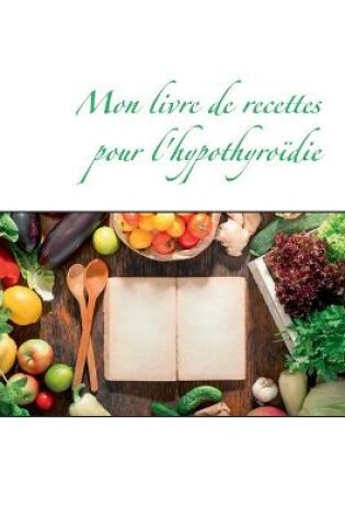 Cover of Mon livre de recettes pour l'hypothyroïdie