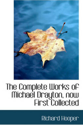 Cover of The Complete Works of Michael Drayton, Now First Collected