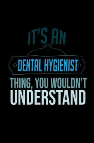 Cover of It's a Dental Hygienist thing, you wouldn't understand