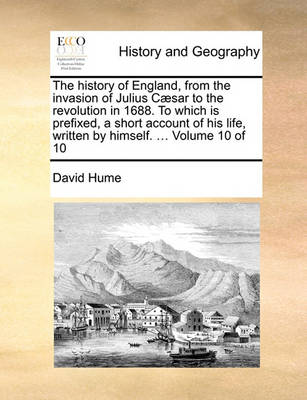 Book cover for The history of England, from the invasion of Julius Caesar to the revolution in 1688. To which is prefixed, a short account of his life, written by himself. ... Volume 10 of 10