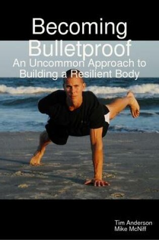 Cover of Becoming Bulletproof: An Uncommon Approach to Building a Resilient Body