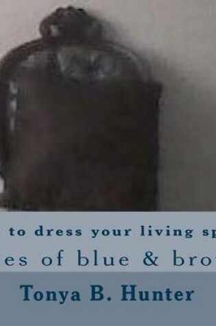 Cover of How to Dress Your Living Space Hues of Blue & Brown