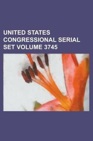 Cover of United States Congressional Serial Set Volume 3745