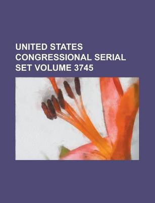 Book cover for United States Congressional Serial Set Volume 3745
