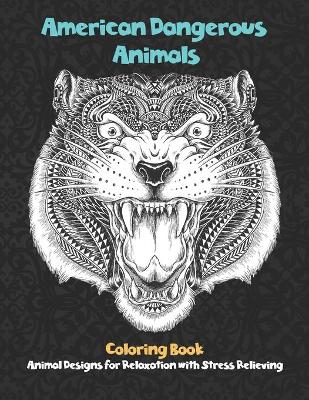 Book cover for American Dangerous Animals - Coloring Book - Animal Designs for Relaxation with Stress Relieving