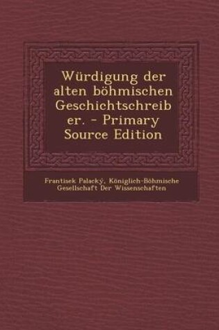 Cover of Wurdigung Der Alten Bohmischen Geschichtschreiber. (Primary Source)
