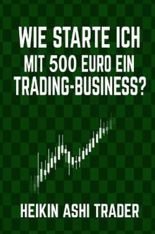 Cover of Wie starte ich mit 500 Euro ein Trading-Business?