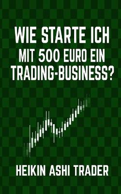 Book cover for Wie starte ich mit 500 Euro ein Trading-Business?