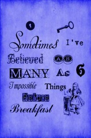Cover of Alice in Wonderland Vintage Bullet Dot Grid Journal - Sometimes I Have Believed As Many As Six Impossible Things Before Breakfast (Blue)