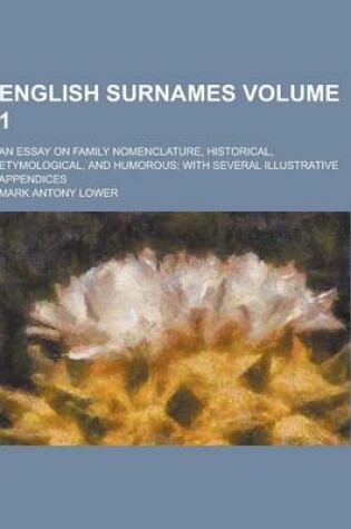 Cover of English Surnames; An Essay on Family Nomenclature, Historical, Etymological, and Humorous; With Several Illustrative Appendices Volume 1