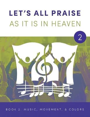 Book cover for LET'S ALL PRAISE AS IT IS IN HEAVEN Book 2 Music, Movement, and Flag Colors