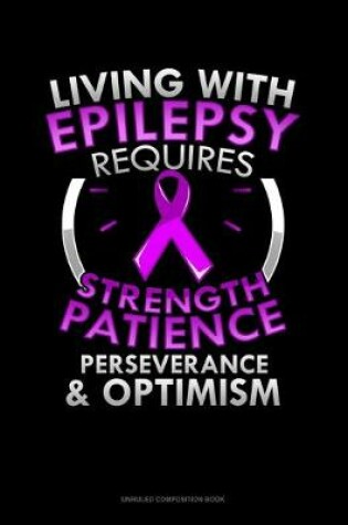 Cover of Living With Epilepsy Requires Strength Patience Perseverance & Optimism