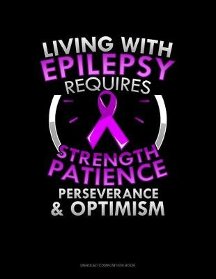 Cover of Living With Epilepsy Requires Strength Patience Perseverance & Optimism
