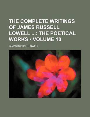 Book cover for The Complete Writings of James Russell Lowell (Volume 10); The Poetical Works