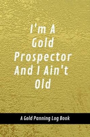 Cover of I'm A Gold Prospector And I Ain't Old