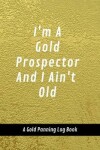 Book cover for I'm A Gold Prospector And I Ain't Old